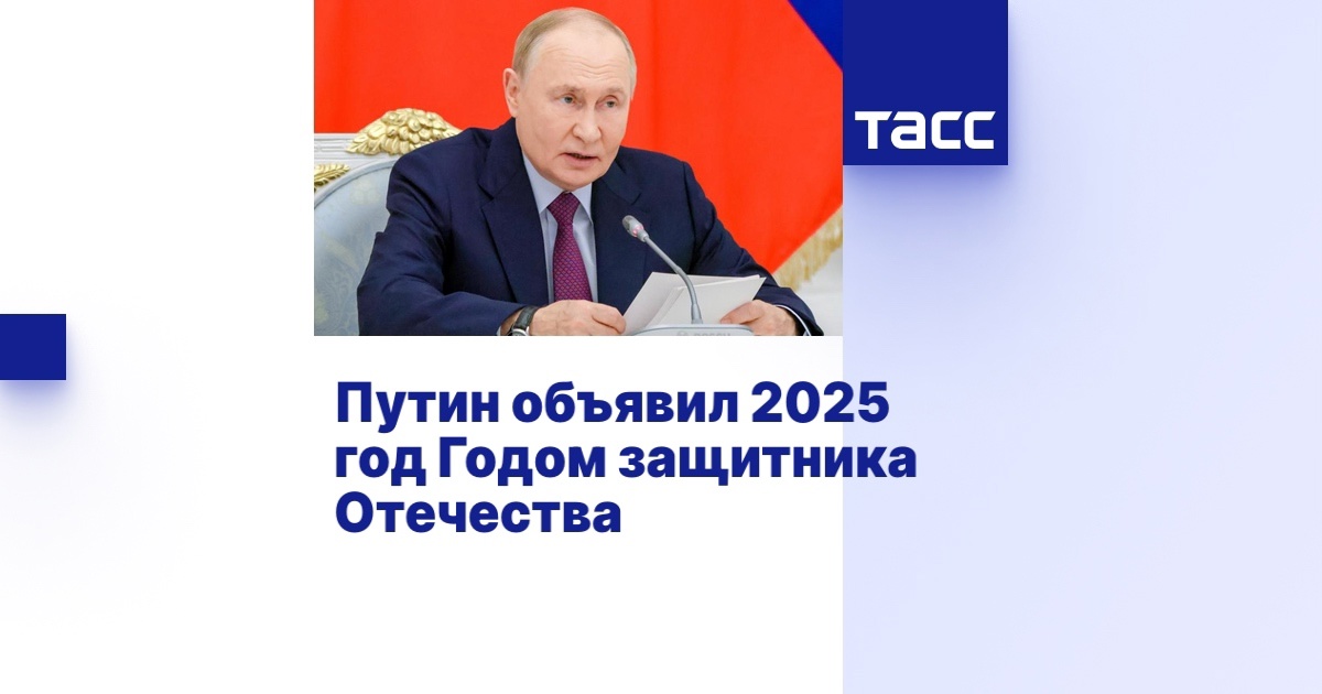 Президент России Владимир Путин объявил 2025 год Годом защитника Отечества..